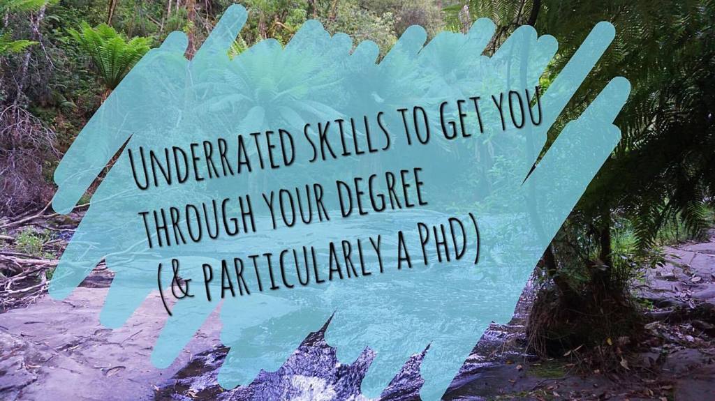 Underrated skills to get you through your degree (& particularly a PhD)