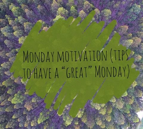 Monday motivation (tips to have a “great” Monday)